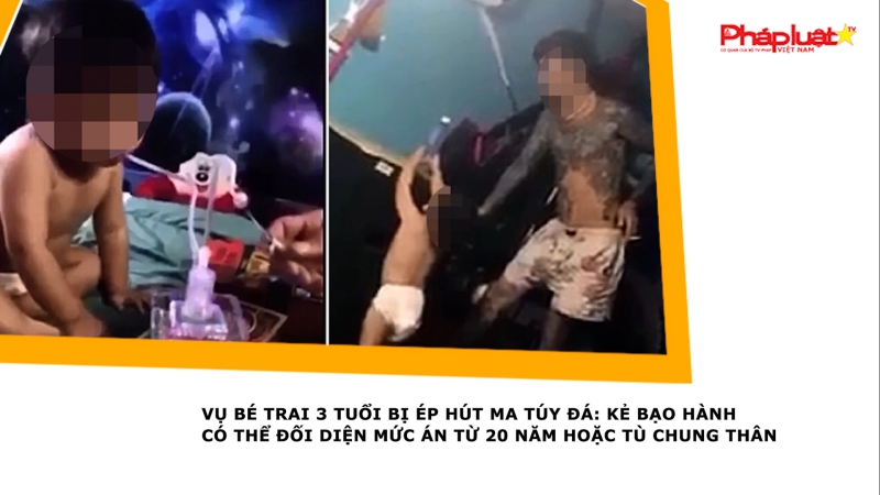 Vụ bé trai 3 tuổi bị ép hút ma túy đá: Kẻ bạo hành có thể đối diện mức án từ 20 năm hoặc tù chung thân