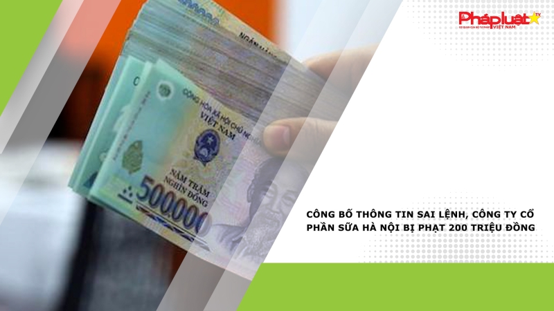 Công bố thông tin sai lệnh, Công ty cổ phần Sữa Hà Nội bị phạt 200 triệu đồng