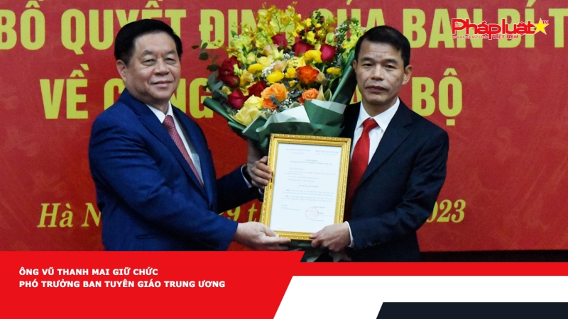 Ông Vũ Thanh Mai giữ chức Phó Trưởng Ban Tuyên giáo Trung ương
