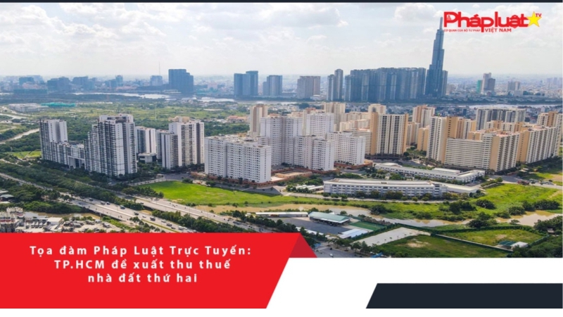 Tọa đàm Pháp luật trực tuyến: TP.HCM đề xuất thu thuế nhà đất thứ hai