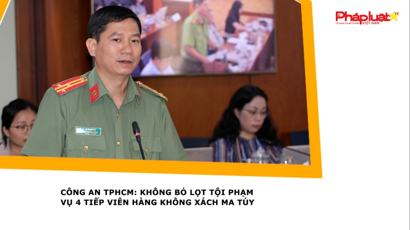 Công an TPHCM: Không bỏ lọt tội phạm vụ 4 tiếp viên hàng không xách ma túy