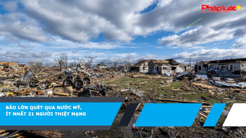 Bão lớn quét qua nước Mỹ, ít nhất 21 người thiệt mạng