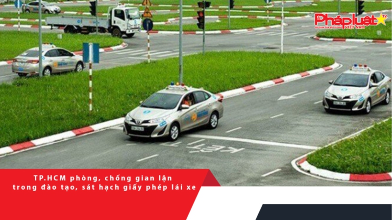TP.HCM phòng, chống gian lận trong đào tạo, sát hạch giấy phép lái xe