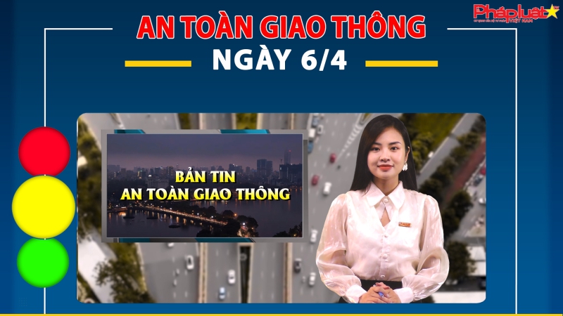 Bản tin An toàn giao thông ngày 6/4