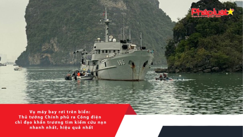 Vụ máy bay rơi trên biển: Thủ tướng Chính phủ ra Công điện chỉ đạo khẩn trương tìm kiếm cứu nạn nhanh nhất, hiệu quả nhất