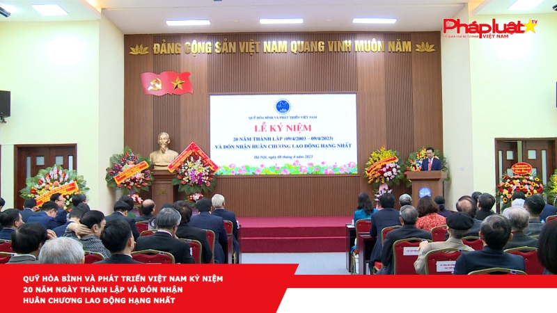 Quỹ Hòa bình và Phát triển Việt Nam kỷ niệm 20 năm Ngày thành lập và đón nhận Huân chương Lao động hạng Nhất