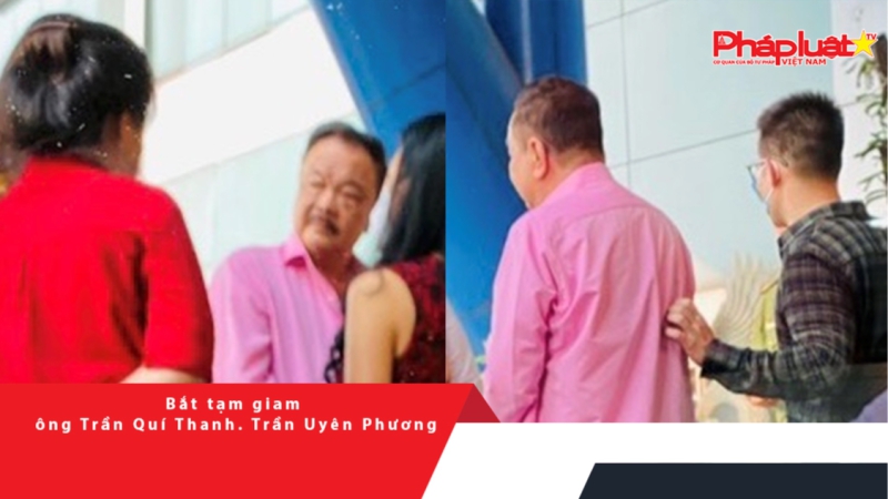 Bắt tạm giam ông Trần Quí Thanh và con gái Trần Uyên Phương