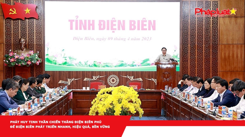 Phát huy tinh thần chiến thắng Điện Biên Phủ để Điện Biên phát triển nhanh, hiệu quả, bền vững