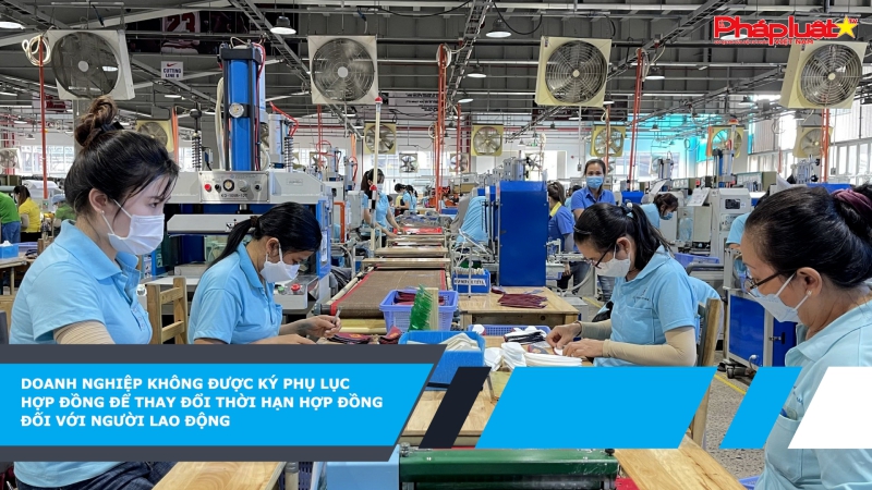 Doanh nghiệp có được ký phụ lục hợp đồng để thay đổi thời hạn hợp đồng đối với người lao động?