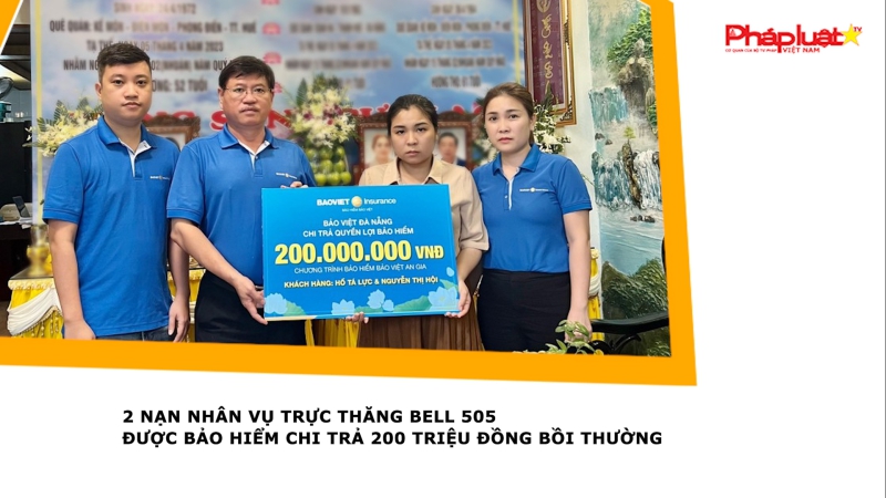 2 nạn nhân vụ trực thăng Bell 505 được bảo hiểm chi trả 200 triệu đồng bồi thường