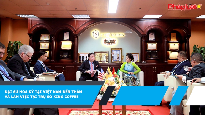 Đại Sứ Hoa Kỳ tại Việt Nam đến thăm và làm việc tại trụ sở King Coffee