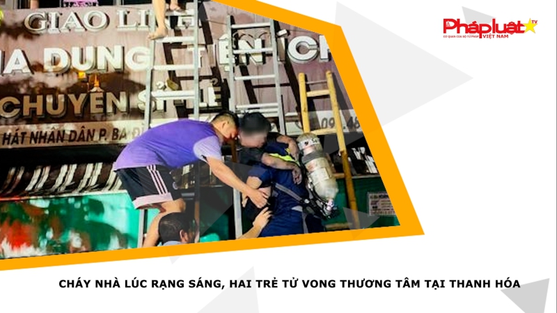 Cháy nhà lúc rạng sáng, hai trẻ tử vong thương tâm tại Thanh Hóa