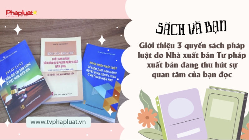 Bản tin Sách và Bạn: Giới thiệu 3 quyển sách pháp luật đặc sắc do Nhà Xuất bản Tư pháp xuất bản