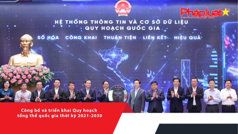 Công bố và triển khai Quy hoạch tổng thể quốc gia thời kỳ 2021-2030