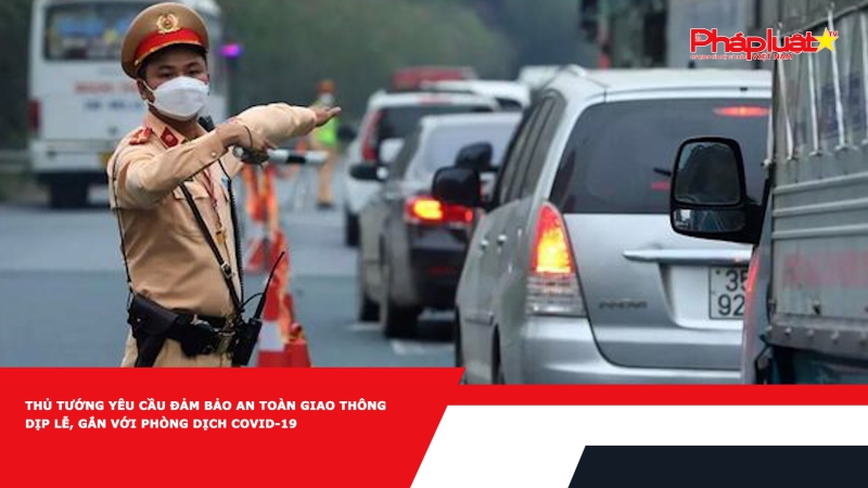 Thủ Tướng yêu cầu đảm bảo an toàn giao thông dịp lễ, gắn với phòng dịch COVID-19