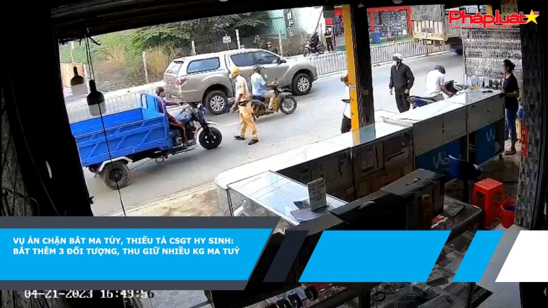 Vụ án chặn bắt ma túy, thiếu tá CSGT hy sinh: Bắt thêm 3 đối tượng, thu giữ nhiều kg ma túy