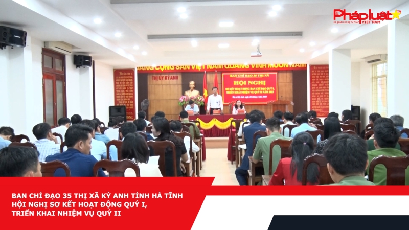 Ban Chỉ đạo 35 thị xã Kỳ Anh tỉnh Hà Tĩnh hội nghị sơ kết hoạt động quý I, triển khai nhiệm vụ quý II