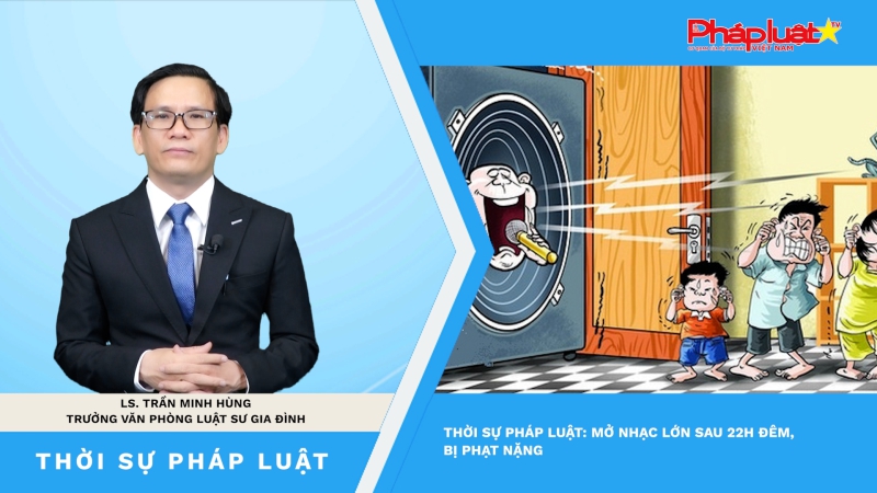 Thời sự Pháp luật: Mở nhạc lớn sau 22 giờ, bị phạt nặng