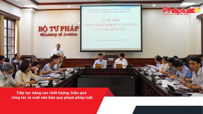 Tiếp tục nâng cao chất lượng, hiệu quả công tác rà soát văn bản quy phạm pháp luật