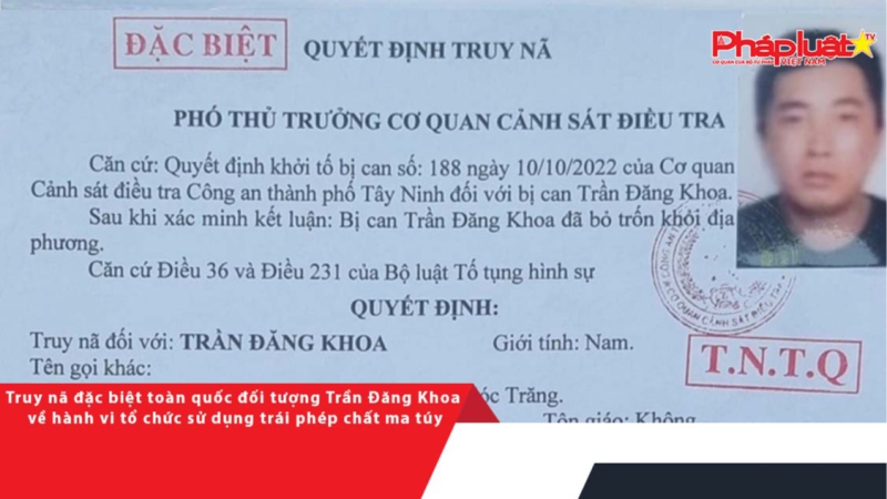 Truy nã đặc biệt toàn quốc đối tượng Trần Đăng Khoa về hành vi tổ chức sử dụng trái phép chất ma túy