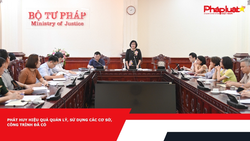 Phát huy hiệu quả quản lý, sử dụng các cơ sở, công trình đã có