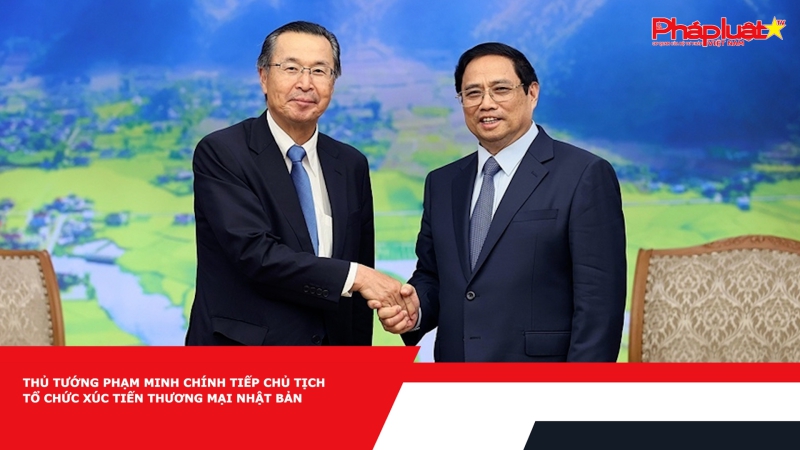 Thủ tướng Phạm Minh Chính tiếp Chủ tịch Tổ chức xúc tiến thương mại Nhật Bản