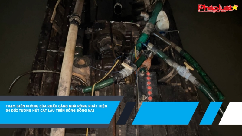 Trạm Biên phòng Cửa khẩu cảng Nhà Rồng phát hiện 04 đối tượng hút cát lậu trên sông Đồng Nai