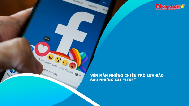Vén màn những chiêu trò lừa đảo sau những cái “like”