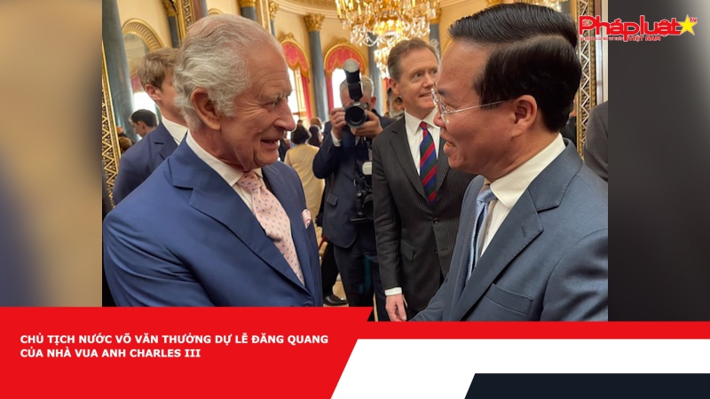 Chủ tịch nước Võ Văn Thưởng dự Lễ đăng quang của Nhà vua Anh Charles III