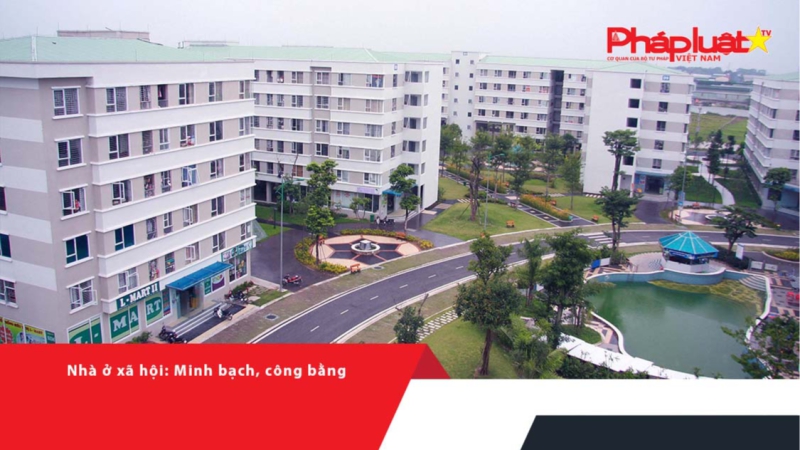 Nhà ở xã hội: Minh bạch, công bằng