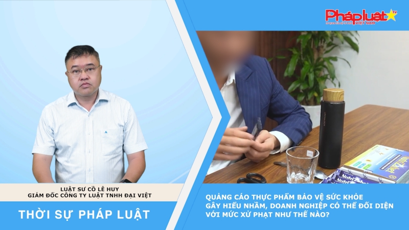 Thời sự Pháp Luật: Quảng cáo thực phẩm bảo vệ sức khỏe gây hiểu nhầm, doanh nghiệp có thể đối diện với mức xử phạt như thế nào?