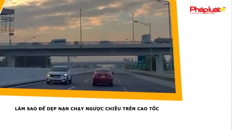 Làm sao để dẹp nạn chạy ngược chiều trên cao tốc