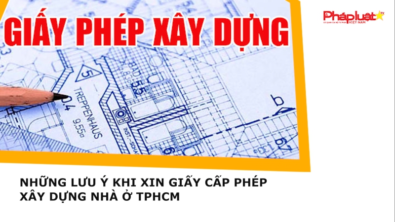 Những lưu ý khi xin giấy cấp phép xây dựng nhà ở TPHCM