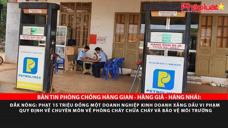BẢN TIN PHÒNG CHỐNG HÀNG GIAN - HÀNG GIẢ - HÀNG NHÁI: Đắk Nông: Phạt 15 triệu đồng một doanh nghiệp xăng dầu