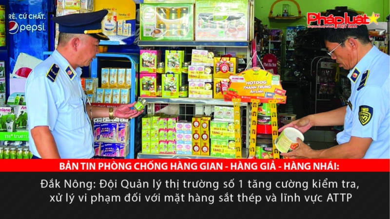 Đắk Nông: Tăng cường kiểm tra, xử lý vi phạm đối với mặt hàng sắt thép và lĩnh vực ATTP