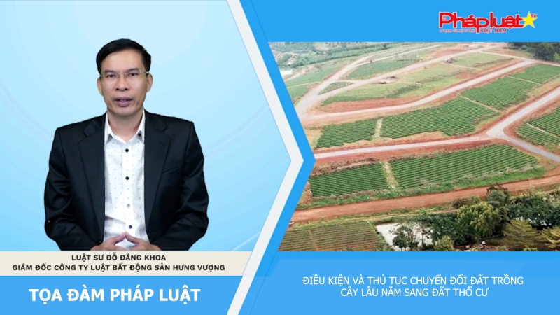 Tọa đàm pháp luật: Điều kiện và thủ tục chuyển đổi đất trồng cây lâu năm sang đất thổ cư