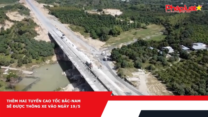 Thêm hai tuyến cao tốc Bắc-Nam sẽ được thông xe vào ngày 19/5