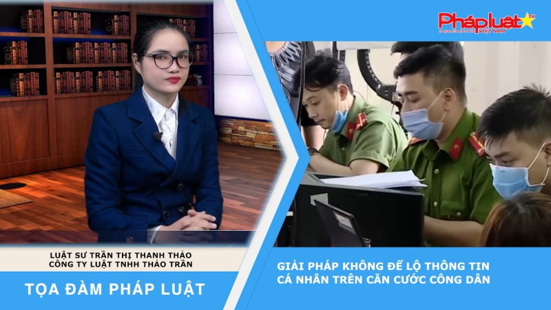 Tọa đàm Pháp Luật: Giải pháp không để lộ thông tin cá nhân trên Căn cước công dân