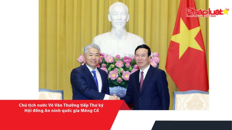 Chủ tịch nước Võ Văn Thưởng tiếp Thư ký Hội đồng An ninh quốc gia Mông Cổ