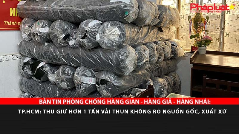 BẢN TIN PHÒNG CHỐNG HÀNG GIAN - HÀNG GIẢ - HÀNG NHÁI: TP.HCM: Thu giữ hơn 1 tấn vải thun không rõ nguồn gốc, xuất xứ