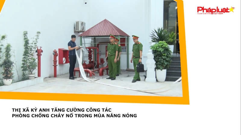 Thị xã Kỳ Anh tăng cường công tác phòng chống cháy nổ trong mùa nắng nóng