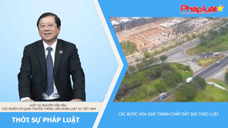 Thời sự pháp luật: Các bước hòa giải tranh chấp đất đai theo luật