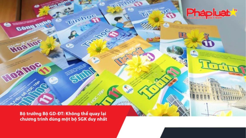 Bộ trưởng Bộ GD-ĐT: Không thể quay lại chương trình dùng một bộ SGK duy nhất