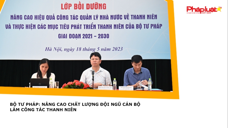 Bộ Tư pháp: Nâng cao chất lượng đội ngũ cán bộ làm công tác thanh niên
