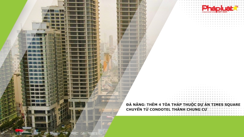 Đà Nẵng: Thêm 4 tòa tháp thuộc dự án Times Square chuyển từ condotel thành chung cư
