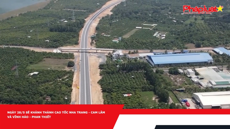 Ngày 28/5 sẽ khánh thành cao tốc Nha Trang - Cam Lâm và Vĩnh Hảo - Phan Thiết