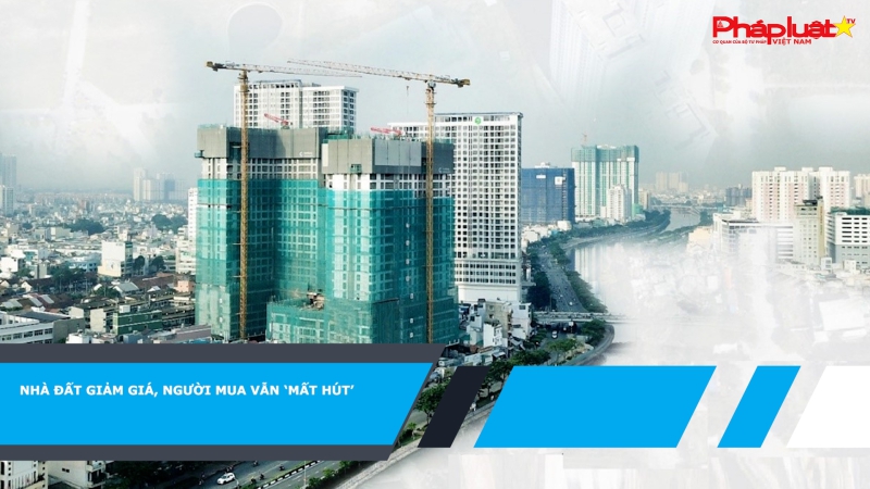 Nhà đất giảm giá, người mua vẫn ‘mất hút’