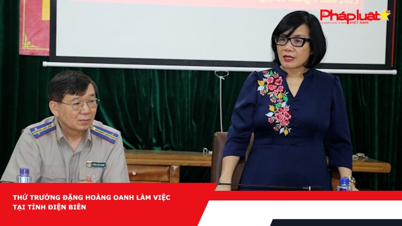 Thứ trưởng Đặng Hoàng Oanh làm việc tại tỉnh Điện Biên