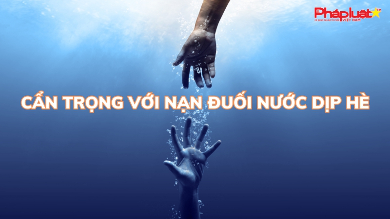 Cẩn trọng với nạn đuối nước dịp hè