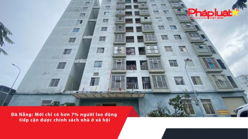 Đà Nẵng: Mới chỉ có hơn 7% người lao động tiếp cận được chính sách nhà ở xã hội